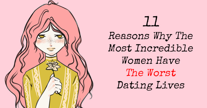 11 Reasons Why The Most Incredible Women Have The Worst Dating Lives