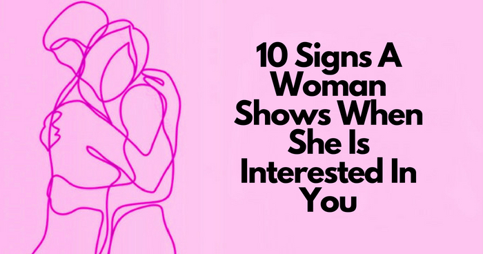 10 Signs A Woman Shows When She Is Interested In You